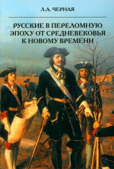 Русские в переломную эпоху от Средневековья к Новому времени. Черная Л.А.