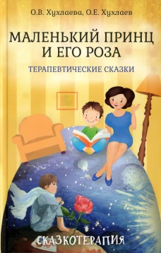 Маленький принц и его роза. Терапевтические сказки. Хухлаева О.В., Хухлаев О.Е.