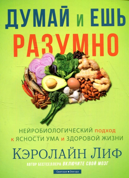 Думай и ешь разумно. Нейробиологический подход к ясности ума и здоровой жизни. Лиф К.