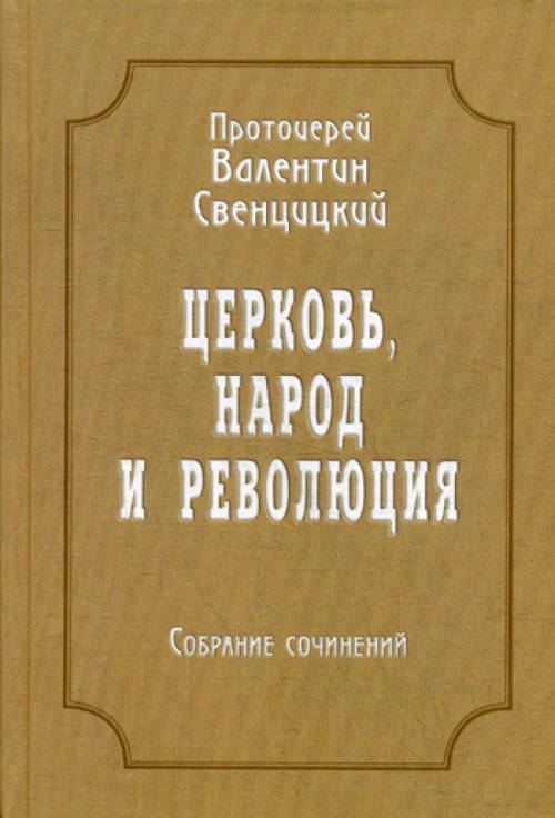 Церковь, народ и революция: Собрание сочинений. Т. 4. Свенцицкий  В., протоиере