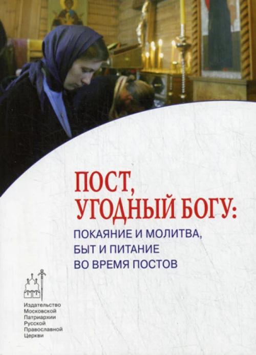 Пост угодный Богу: покаяние и молитва, быт и питание во время постов.