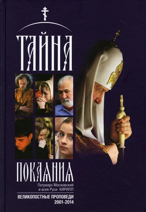 Тайна покаяния. Великопостные проповеди 2001-2011. Кирилл, патриарх Московский и всея Руси