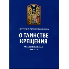 О таинстве крещения. Огласительная беседа. Артемий (Владимиров), протоиере