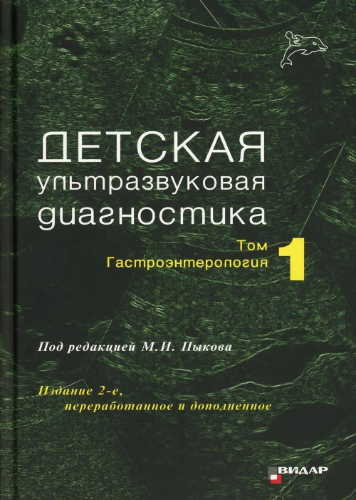 Детская ультразвуковая диагностика: Учебник. Т. 1: Гастроэнтерология. 2-е изд., перераб. и доп. Пыков М.И., Дмитриева Е.В., Филиппова Е.А.