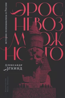 Эрос невозможного: история психоанализа в России. Эткинд А.М.
