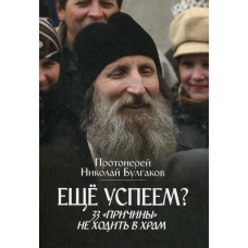 Еще успеем? 33 &quot;причины&quot; не ходить в храм. Николай (Булгаков), протоиере