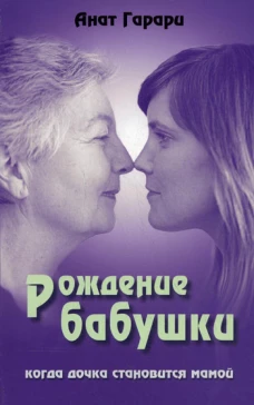 Рождение бабушки: Когда дочка становится мамой.. Гарари А.