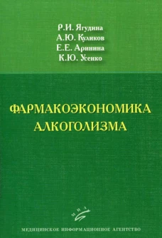 Фармакоэкономика алкоголизма. Ягудина Р.И., Куликов А.Ю., Аринина Е.Е., Усенко К.Ю.