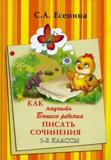 Как научить Вашего ребенка писать сочинения 1-2 классы. 5-е изд., стер. Есенина С.А.