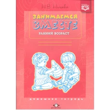 Занимаемся вместе. Ранний возраст. Домашняя тетрадь. Нищева Н.В.