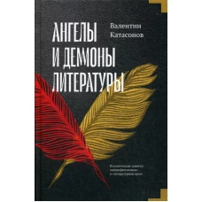 Ангелы и демоны литературы. Полемические заметки &quot;непрофессионала&quot; о &quot;литературном цехе&quot;. Катасонов В.Ю.