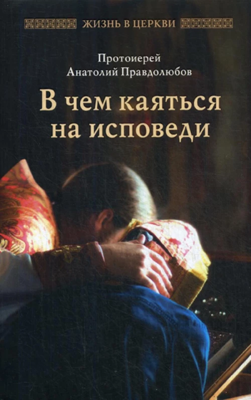В чем каяться на исповеди. Правдолюбов А., протоиерей