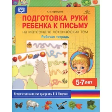 Подготовка руки ребенка к письму на материале лексических тем. 5-7 лет. Рабочая тетрадь. Горбушина С.Б.