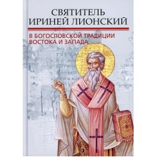 Святитель Ириней Лионский в богословской традиции Востока и Запада. Под ред. Илариона (Алфеева), митрополита Волоколамского