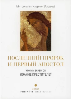Последний пророк и первый апостол. Что мы знаем об Иоанне Крестителе?. Иларион (Алфеев), митрополит