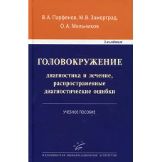 Головокружение: диагностика и лечение, распространенные диагностические ошибки: Учебное пособие. 3-е изд., доп . Парфенов В.А., Замерград М.В., Мельников О.А.