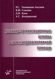 Клинико-организационные основы рентгенэндоваскулярной помощи. Семенов В.Ю., Кича Д.И., Голощапов-Аксенов Р.С.