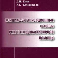 Клинико-организационные основы рентгенэндоваскулярной помощи. Семенов В.Ю., Кича Д.И., Голощапов-Аксенов Р.С.