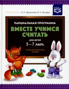 Парциальная программа "Вместе учимся считать" для детей 5-7 лет: Учебно-методическое пособие. Афанасьева И.П., Шклярук И.А.