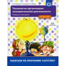 Технология организации познавательной деятельности. Опорные конспекты. С 5 до 6 лет. Ельцова О.М., Есикова Л.А., Морина Ф.М.