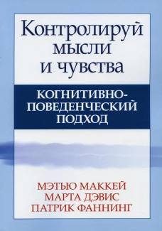 Контролируй мысли и чувства: когнитивно-поведенческий подход. 4-е изд. Дэвис М., Фаннинг П., Маккей М.