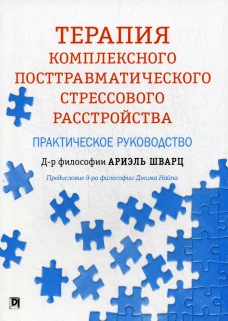 Терапия комплексного посттравматического стрессового расстройства: практическое руководство. Шварц А.