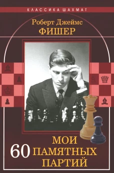 Мои 60 памятных партий. Фишер Р.Дж.