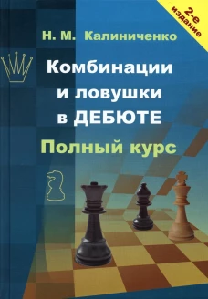 Комбинации и ловушки в дебюте. Полный курс. 2-е изд., доп.и перераб. Калиниченко Н.М.
