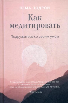 Как медитировать. Подружитесь со своим умом. Практическое руководство. Чодрон П.