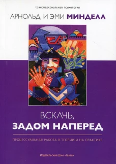 Вскачь, задом наперед: Процессуальная работа в теории и на практике. 2-е изд. Минделл А., Минделл Э.