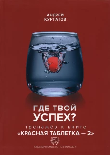 Где твой успех? Тренажер к книге "Красная таблетка - 2". Курпатов А.В.