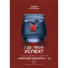 Где твой успех? Тренажер к книге &quot;Красная таблетка - 2&quot;. Курпатов А.В.