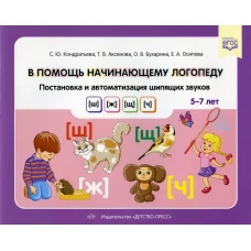 В помощь начинающему логопеду. Постановка и автоматизация шипящих звуков [ш], [ж], [щ], [ч]. (5-7 лет). Кондратьева С.Ю., Аксенова Т.В., Бухарина О.В.