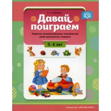 Давай поиграем. Развитие интеллектуальных способностей детей дошкольного возраста (5-6 лет). Горбушина С.Б.