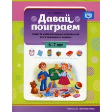 Давай поиграем. Развитие интеллектуальных способностей детей дошкольного возраста (6-7 лет). Горбушина С.Б.