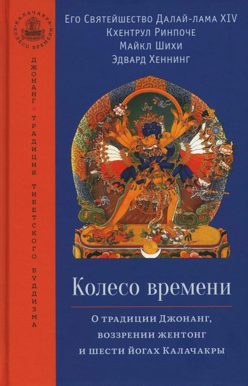 Колесо времени. О традиции Джонанг, воззрении жентонг и шести йогах Калачакры. Далай-Лама XIV, Кхентрул Ринпоче, Шихи М.