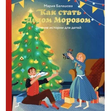 Как стать Дедом Морозом. Зимние истории для детей. Балашова М. Н.