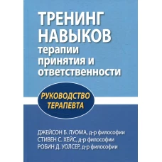 Тренинг навыков терапии принятия и ответственности. Руководство терапевта. Луома Дж. Б., Хейс С.С., Уолсер Р.Д
