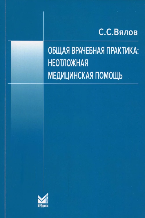 Общая врачебная практика: неотложная медицинская помощь: Учебное пособие. 8-е изд., перераб.и доп. Вялов С.С