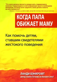 Когда папа обижает маму. Как помочь детям, ставшим свидетелями жестокого поведения. Бэнкрофт Л.