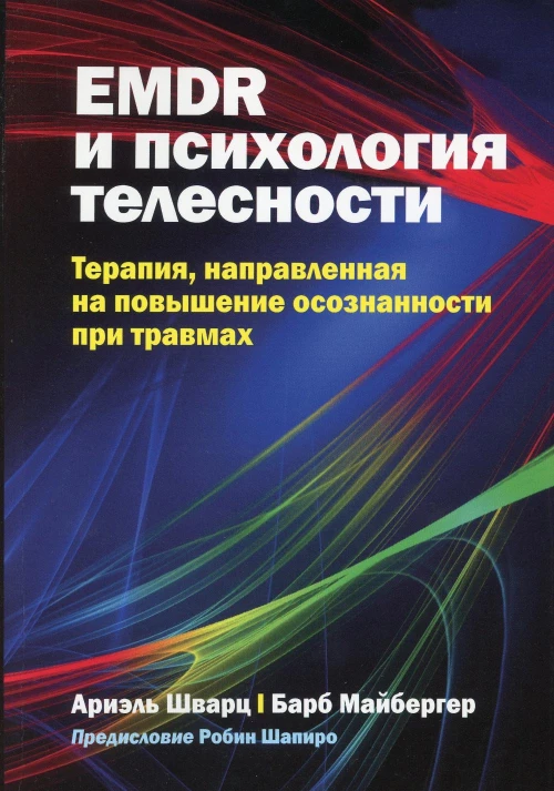 EMDR и психология телесности: терапия, направленная на повышение осознанности при травмах. Шварц А., Майбергер Б