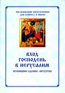 Вход Господень в Иерусалим.  Последование богослужения для клироса и мирян. Сост. Соколова О.А.