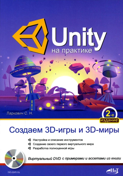 UNITY на практике. Создаем 3D-игры и 3D-миры.  2-е изд., перераб. и доп. (+ виртуальный диск). Ларкович С.Н.