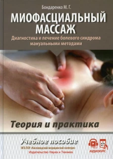 Миофасциальный массаж. Диагностика и лечение болевого синдрома мануальными методами. Теория и практика: Учебное пособие (аудиокурс на сайте). Бондаренко М.Г.