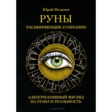 Руны. Расширяющие сознание. Альтернативный взгляд на руны и реальность. Исламов Ю.В.