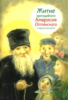 Житие преподобного Амвросия Оптинского в пересказе для детей. Максимова М.Г
