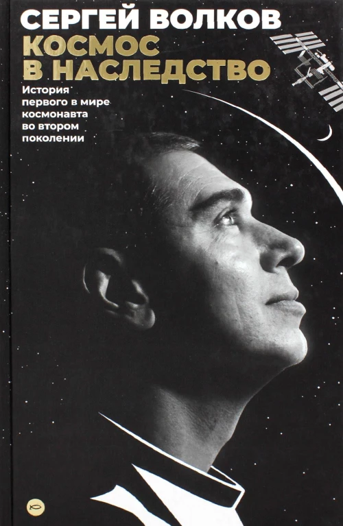 Космос в наследство. История первого в мире космонавта во втором поколении. Волков С.А.