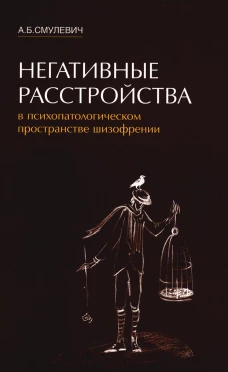 Негативные расстройства в психопатологическом пространстве шизофрении. 2-е изд. Смулевич А.Б.