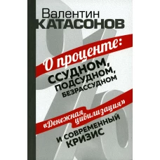 О проценте: ссудном, подсудном, безрассудном. Катасонов В.Ю.