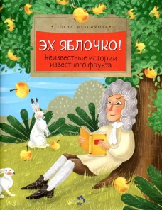 Эх, яблочко! Неизвестные истории известного фрукта. Вып. 173. 2-е изд. Максимова Е.